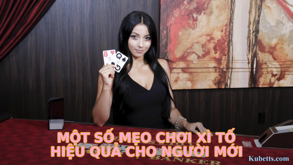 Một số mẹo chơi Xì Tố hiệu quả cho người mới