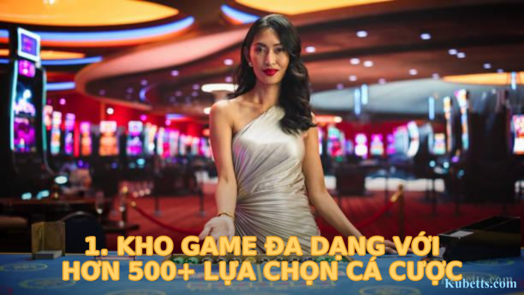 1. Kho Game Đa Dạng Với Hơn 500+ Lựa Chọn Cá Cược