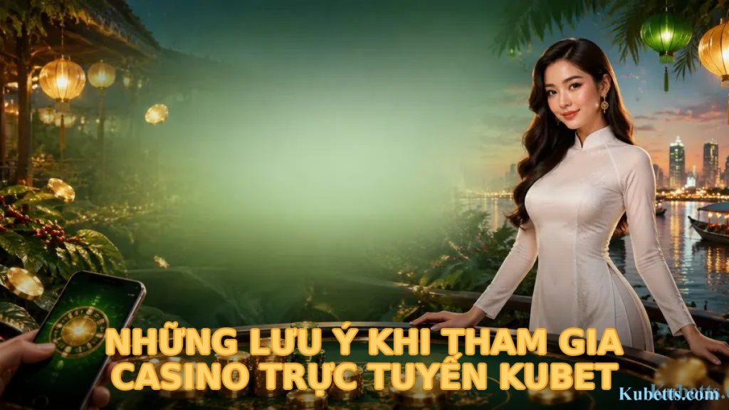 Luật Chơi Casino KUBET: Hướng Dẫn Chi Tiết Các Game Phổ Biến 2 Những Lưu Ý Khi Tham Gia Casino Trực Tuyến KUBET