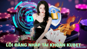Lỗi Đăng Nhập Tài Khoản KUBET